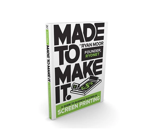 MADE TO MAKE IT BOOK, A GUIDE TO SCREEN PRINTING SUCCESS BY RYAN MOOR